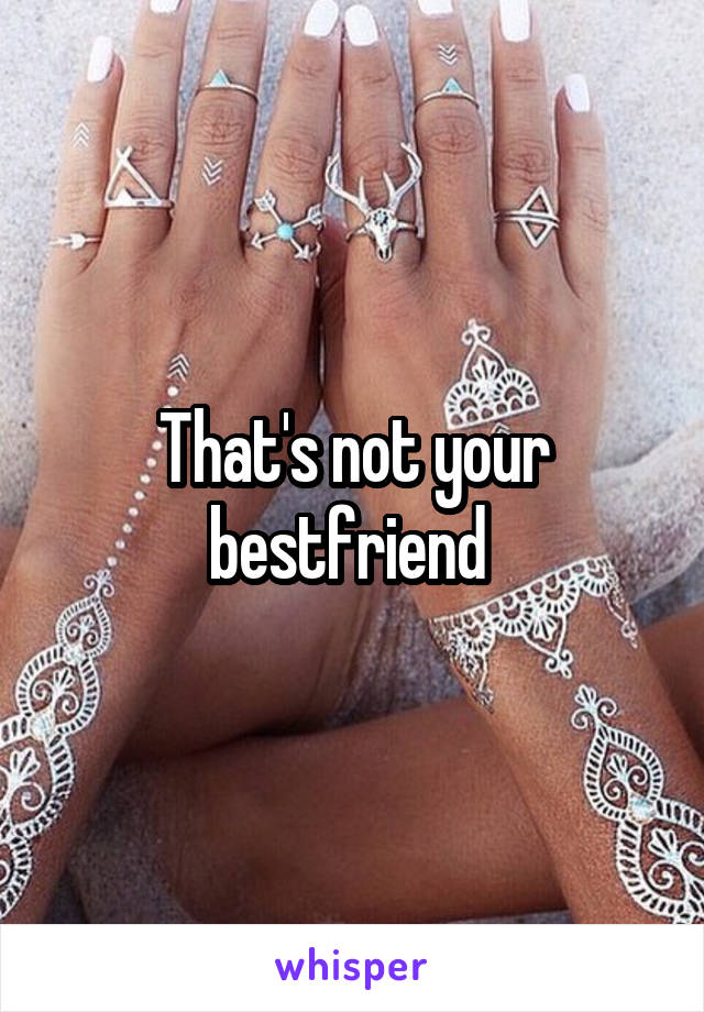 That's not your bestfriend 