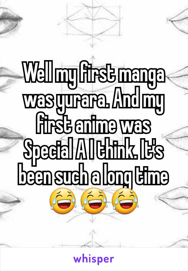 Well my first manga was yurara. And my first anime was Special A I think. It's been such a long time 😂😂😂