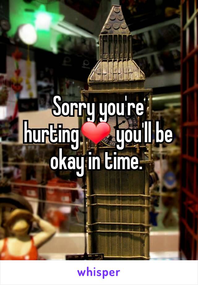 Sorry you're hurting❤ you'll be okay in time. 