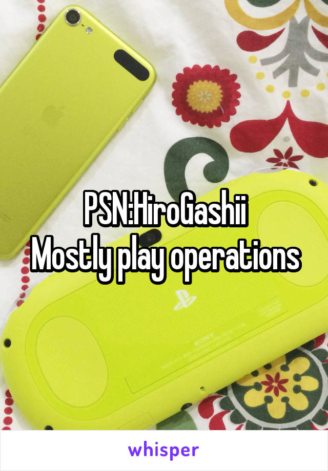 PSN:HiroGashii
Mostly play operations