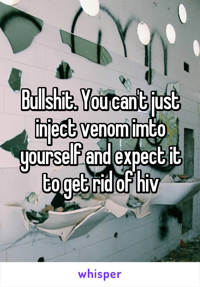 Bullshit. You can't just inject venom imto yourself and expect it to get rid of hiv