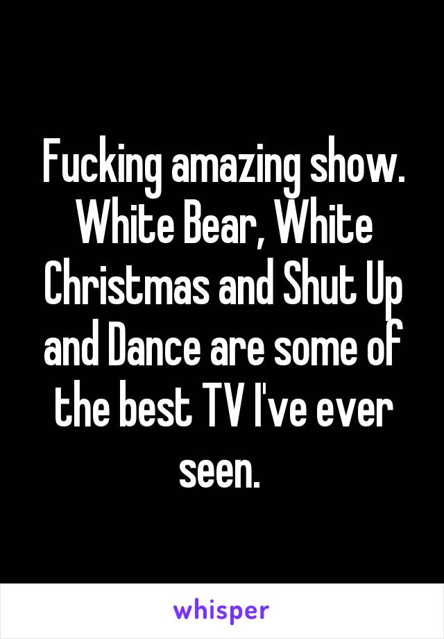 Fucking amazing show. White Bear, White Christmas and Shut Up and Dance are some of the best TV I've ever seen. 