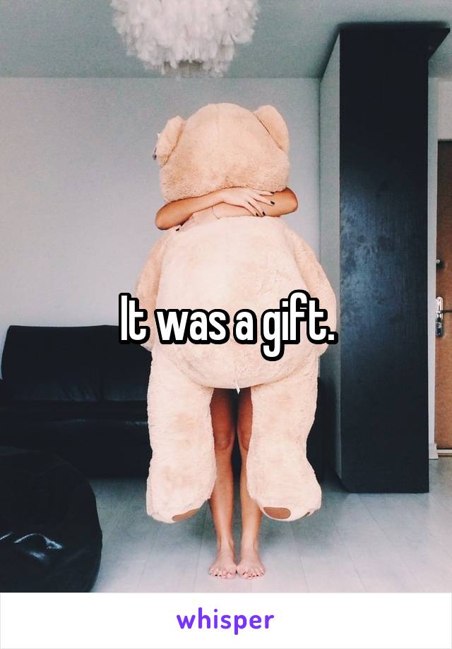 It was a gift.