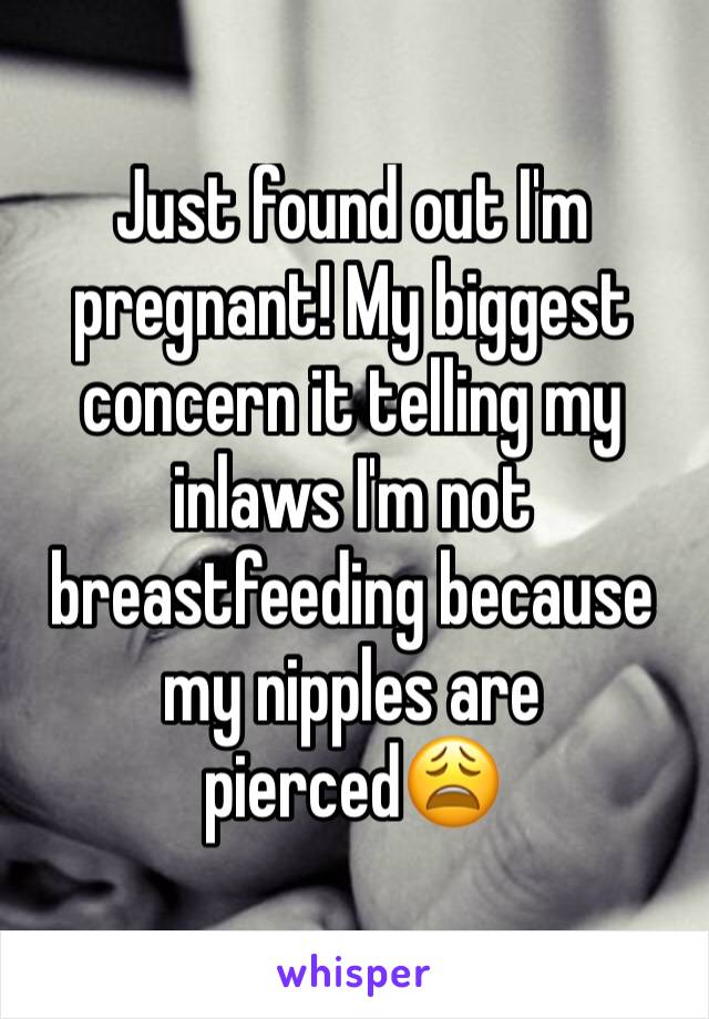 Just found out I'm pregnant! My biggest concern it telling my inlaws I'm not breastfeeding because my nipples are pierced😩