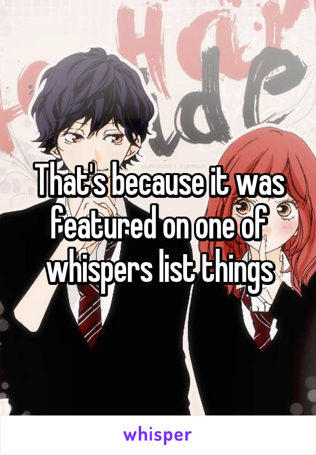That's because it was featured on one of whispers list things