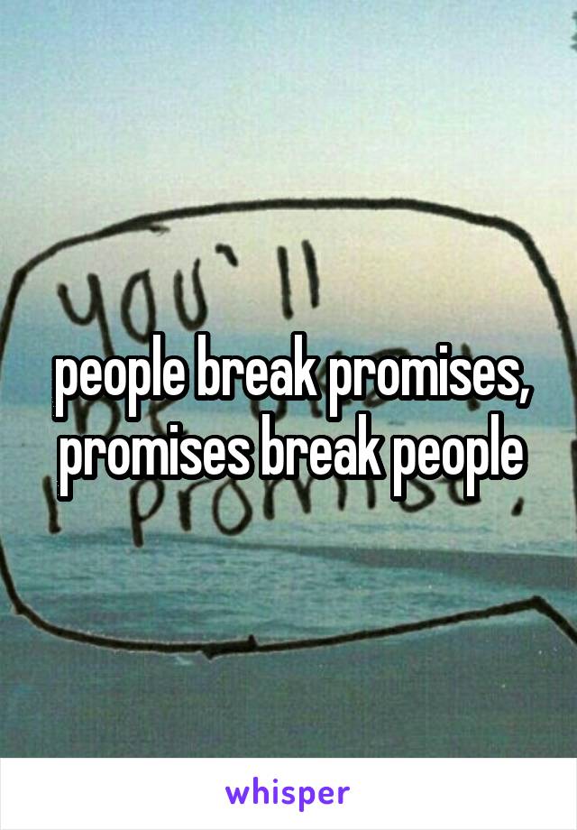 people break promises, promises break people