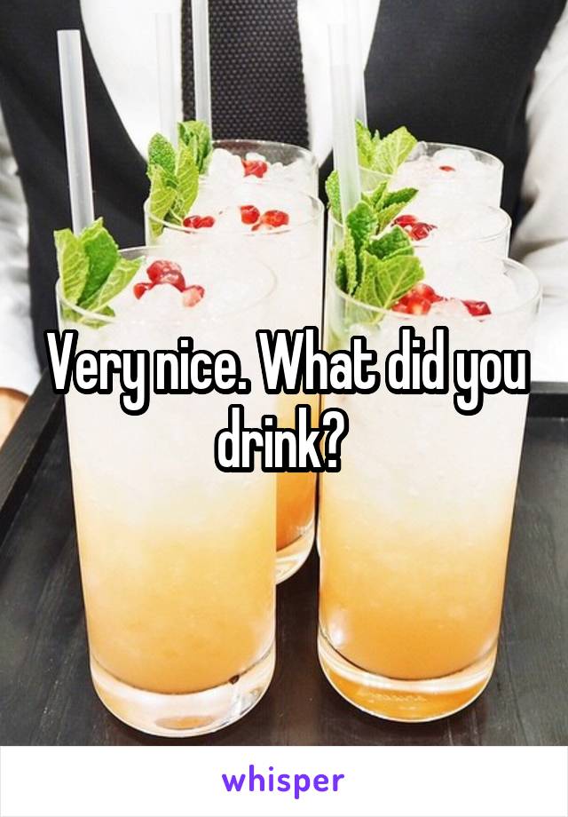 Very nice. What did you drink? 