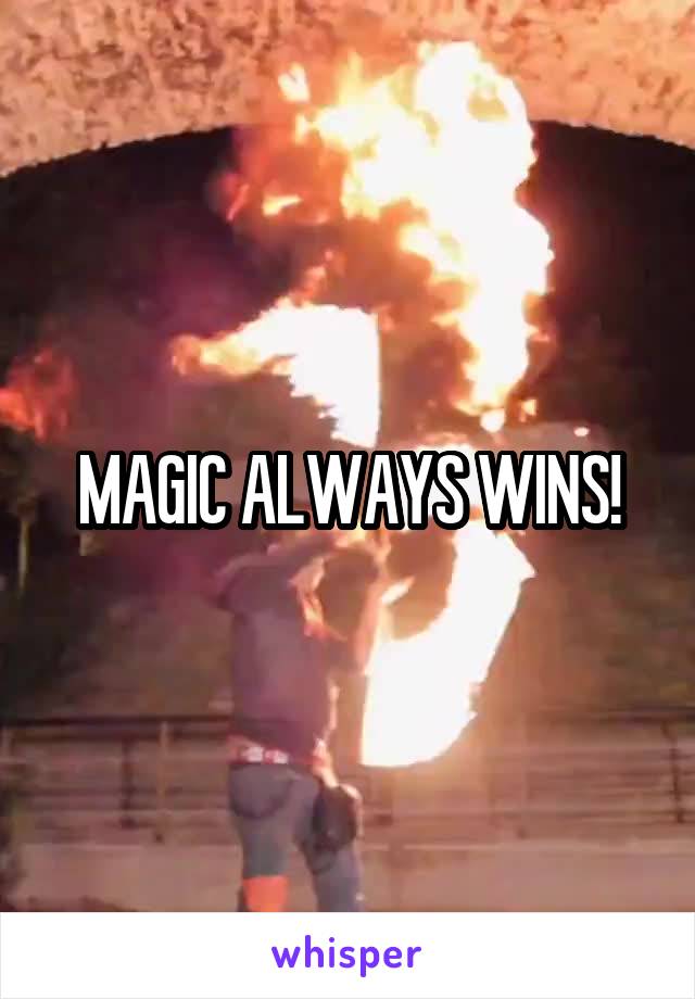 MAGIC ALWAYS WINS!