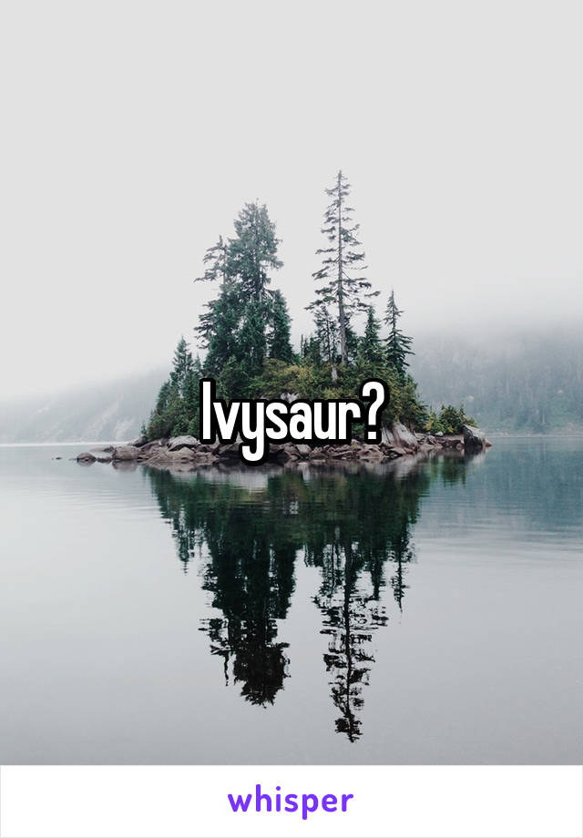 Ivysaur?