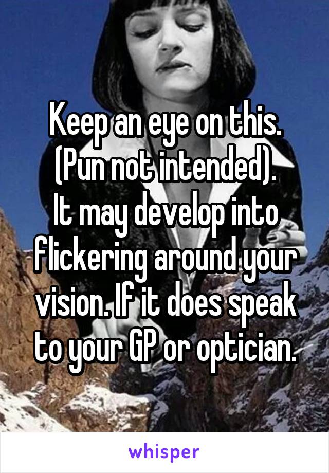 Keep an eye on this.
(Pun not intended).
It may develop into flickering around your vision. If it does speak to your GP or optician.