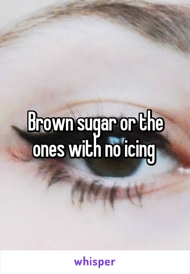 Brown sugar or the ones with no icing 