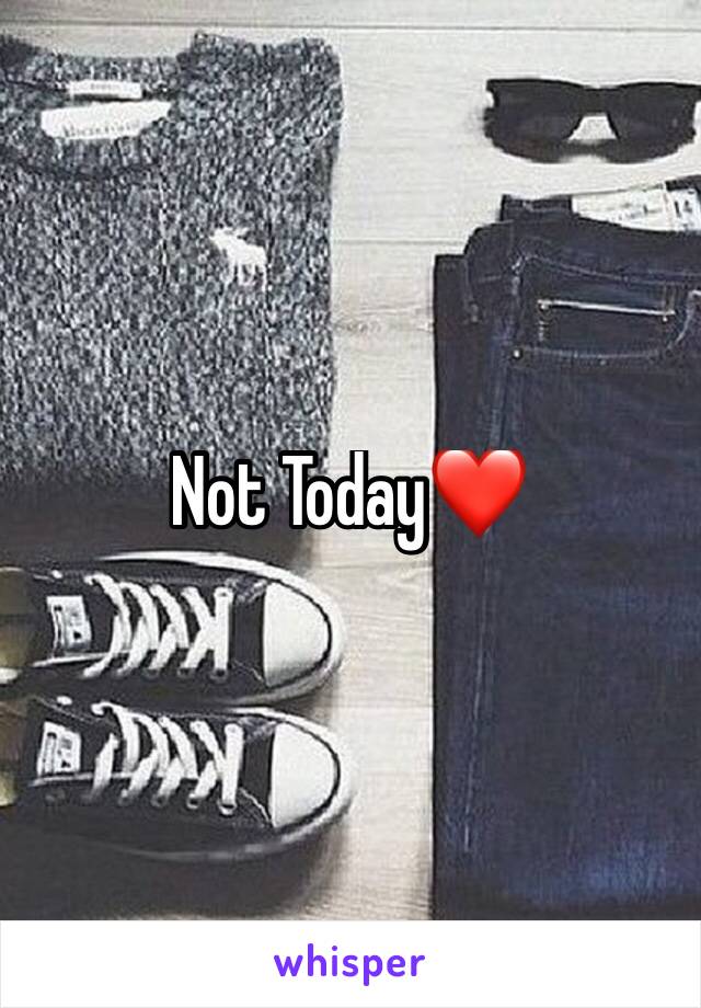 Not Today❤️