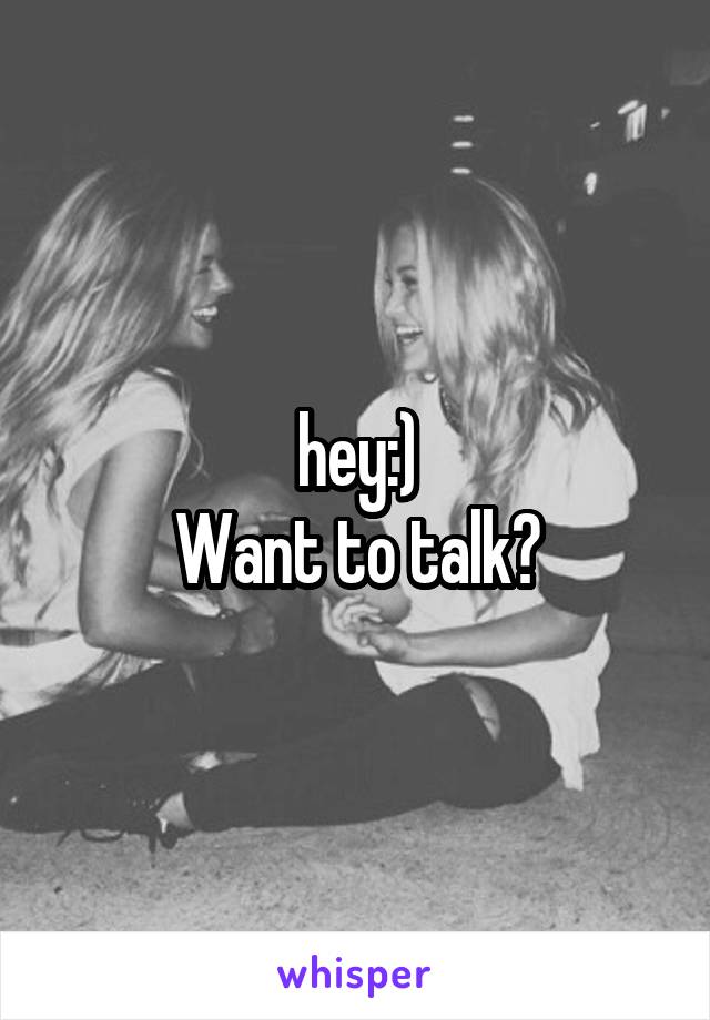 hey:)
Want to talk?