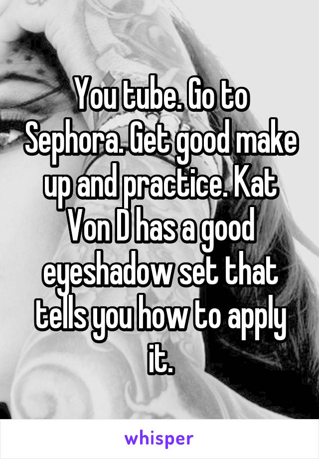 You tube. Go to Sephora. Get good make up and practice. Kat Von D has a good eyeshadow set that tells you how to apply it.