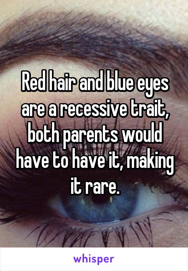 Red hair and blue eyes are a recessive trait, both parents would have to have it, making it rare.