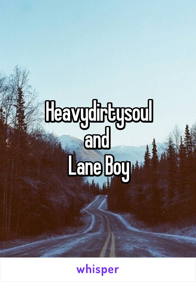 Heavydirtysoul
and 
Lane Boy