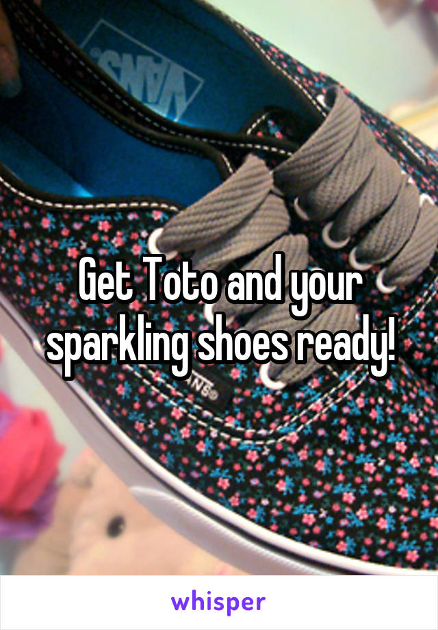Get Toto and your sparkling shoes ready!