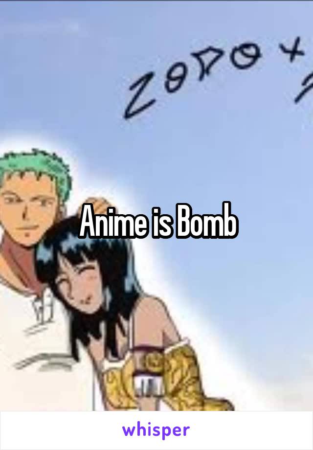 Anime is Bomb