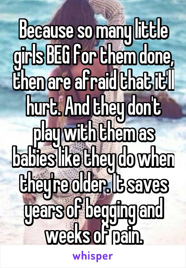Because so many little girls BEG for them done, then are afraid that it'll hurt. And they don't play with them as babies like they do when they're older. It saves years of begging and weeks of pain.