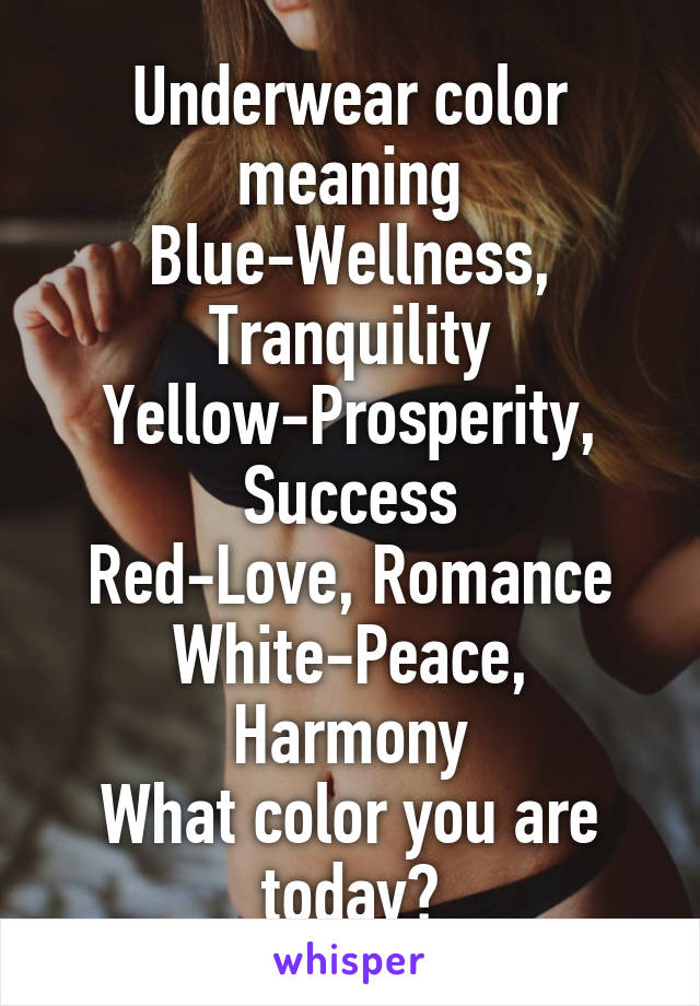 Underwear color meaning Blue-Wellness, Tranquility Yellow-Prosperity,  Success Red-Love, Romance White-Peace, Harmony What