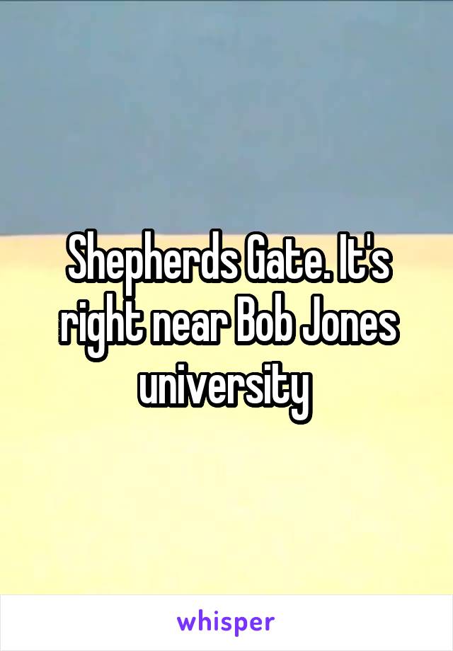 Shepherds Gate. It's right near Bob Jones university 