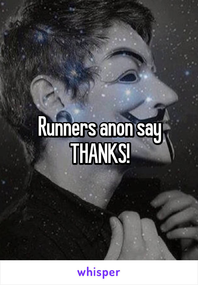 Runners anon say THANKS!