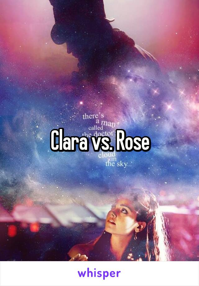 Clara vs. Rose