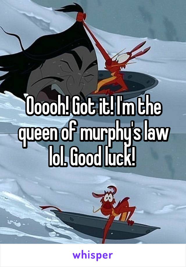 Ooooh! Got it! I'm the queen of murphy's law lol. Good luck! 