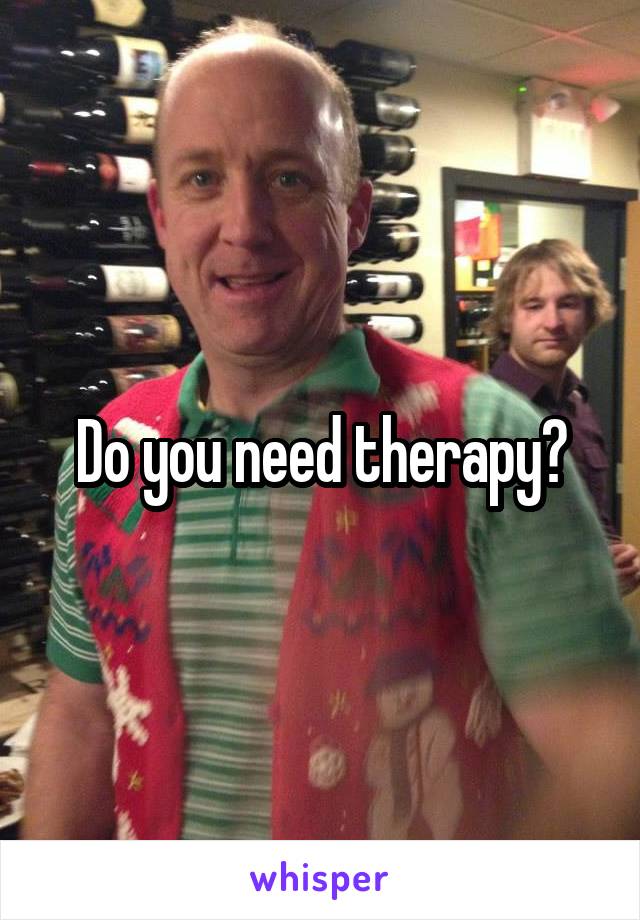 Do you need therapy?