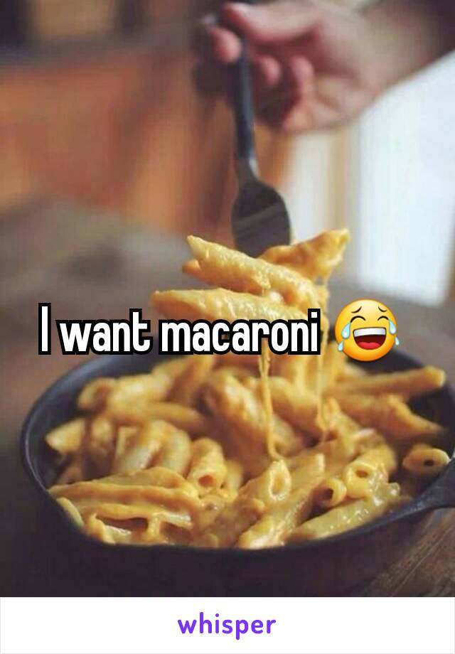 I want macaroni 😂 