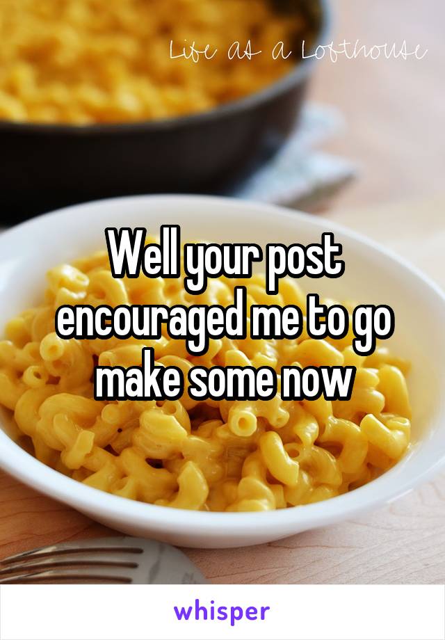 Well your post encouraged me to go make some now