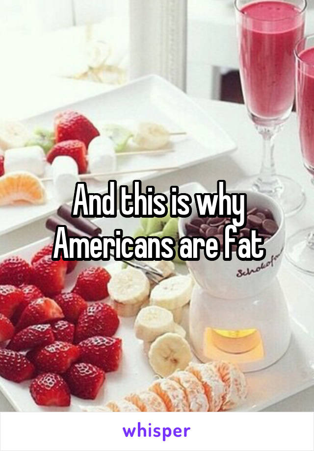 And this is why Americans are fat