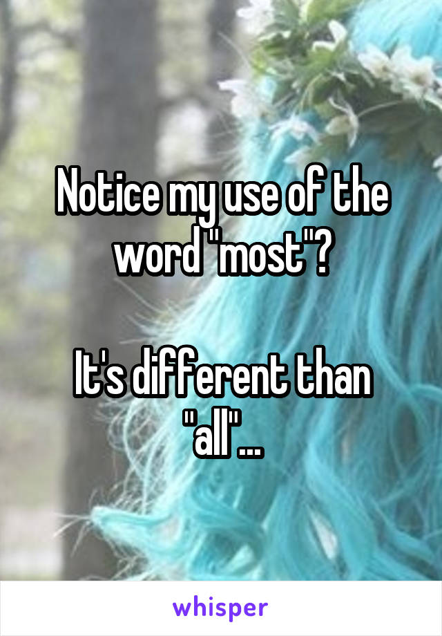 Notice my use of the word "most"?

It's different than "all"...
