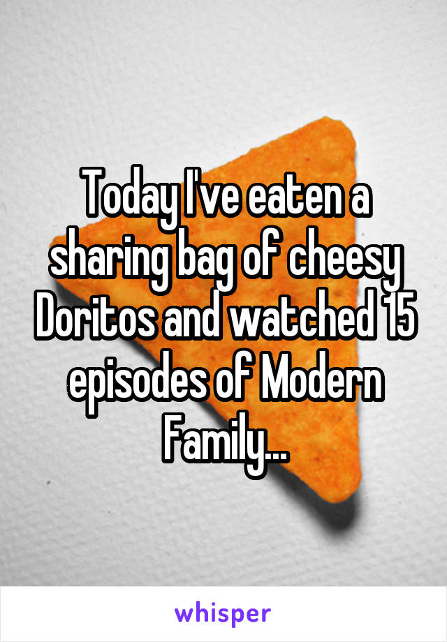 Today I've eaten a sharing bag of cheesy Doritos and watched 15 episodes of Modern Family...