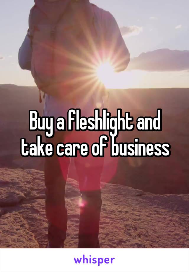 Buy a fleshlight and take care of business