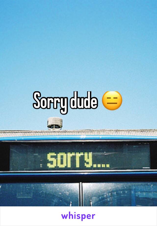 Sorry dude 😑