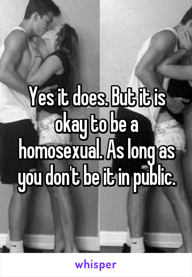 Yes it does. But it is okay to be a homosexual. As long as you don't be it in public.