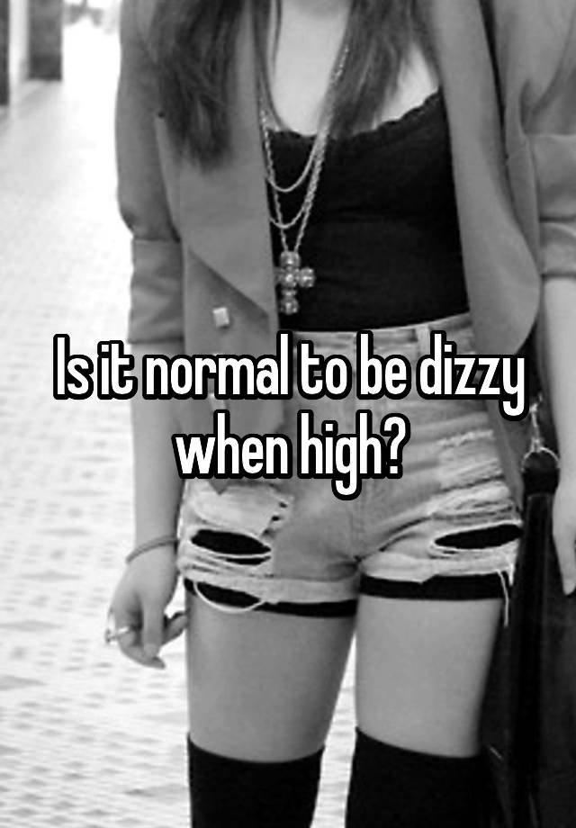 is-it-normal-to-be-dizzy-when-high