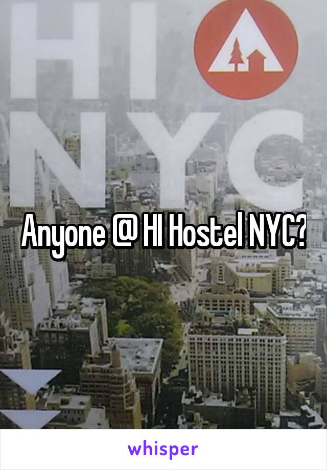 Anyone @ HI Hostel NYC?