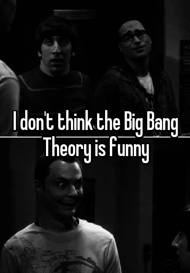 i-don-t-think-the-big-bang-theory-is-funny