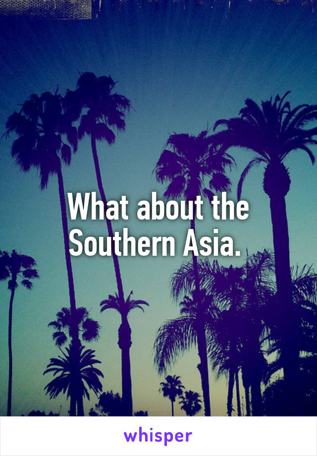 What about the Southern Asia. 