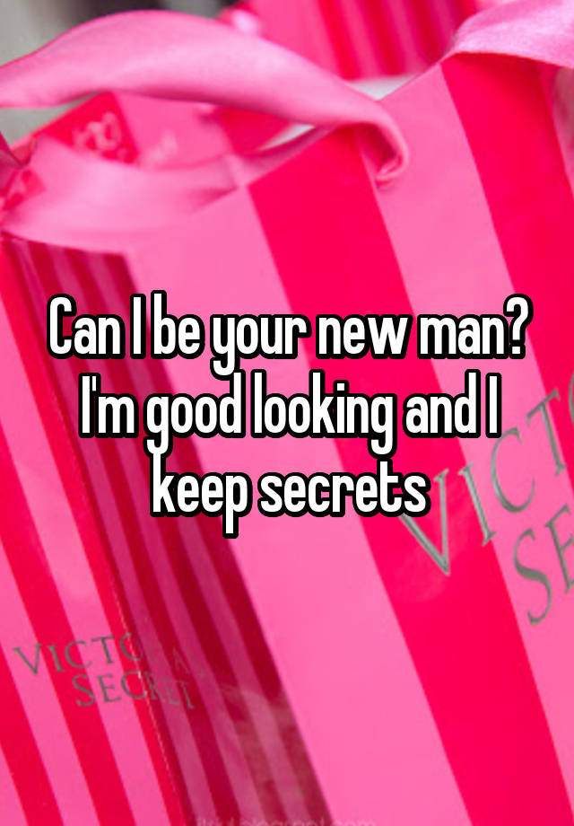 can-i-be-your-new-man-i-m-good-looking-and-i-keep-secrets