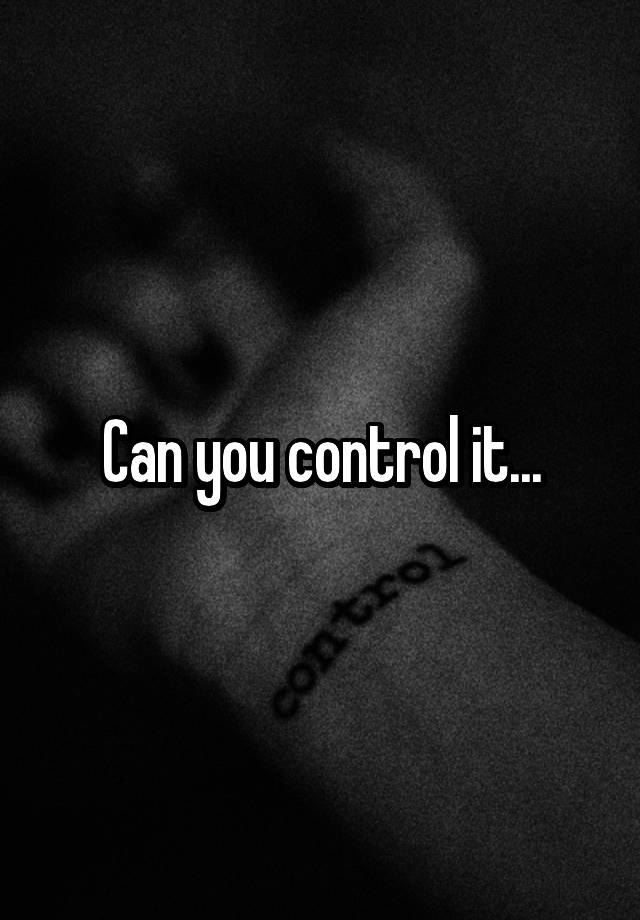 can-you-control-it