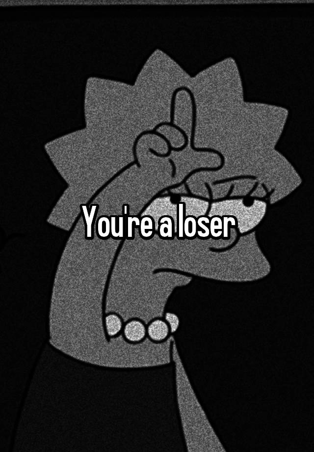 you-re-a-loser