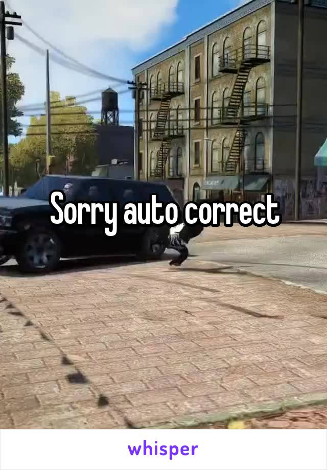 Sorry auto correct
