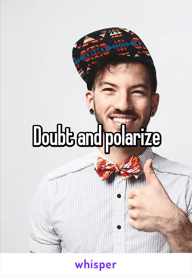 Doubt and polarize
