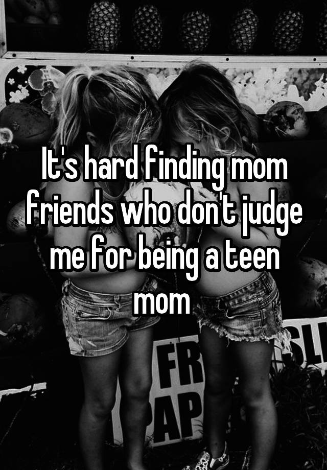 Its Hard Finding Mom Friends Who Dont Judge Me For Being A Teen Mom 