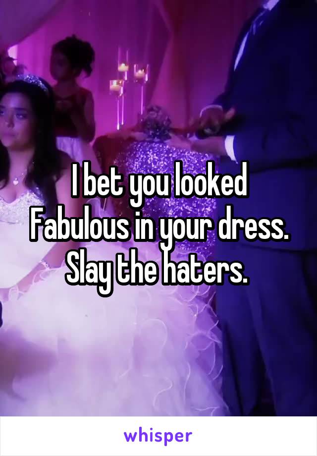 I bet you looked Fabulous in your dress. Slay the haters. 
