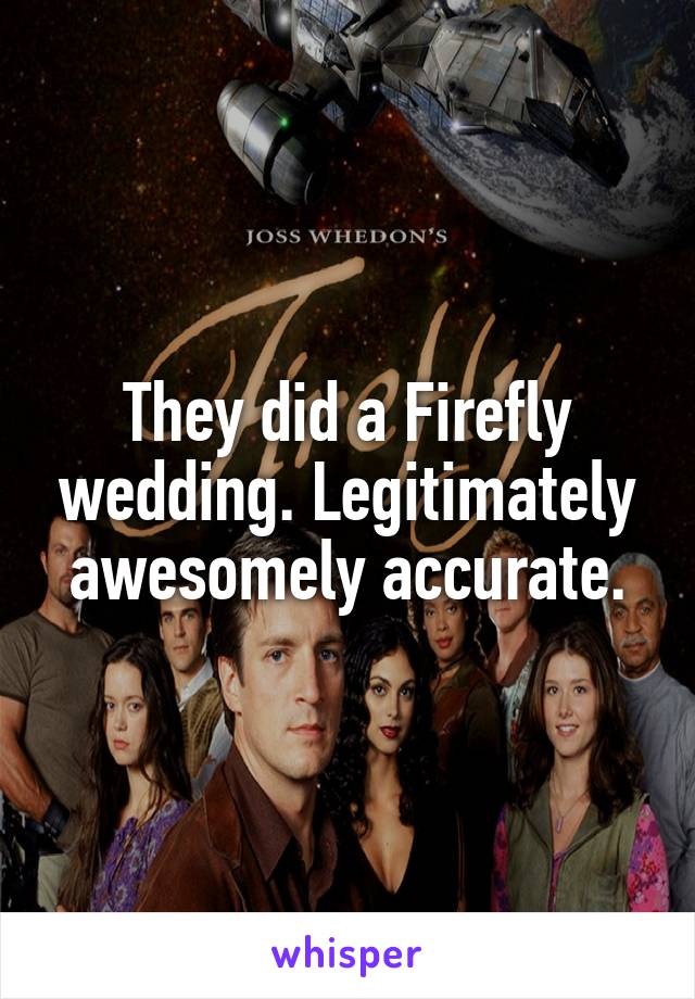 They did a Firefly wedding. Legitimately awesomely accurate.