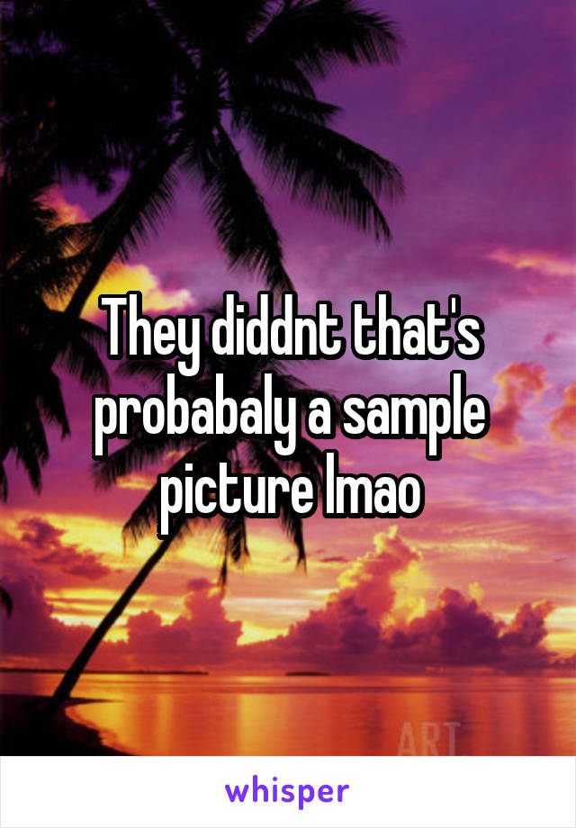 They diddnt that's probabaly a sample picture lmao